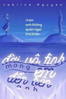 Đời Vô Tình Mang Em Đến Bên Anh đọc online