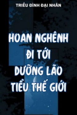 Hoan Nghênh Đi Tới Dưỡng Lão Tiểu Thế Giới đọc online