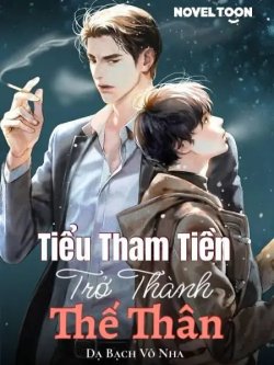 Tiểu Tham Tiền Trở Thành Thế Thân đọc online